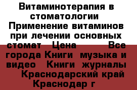 Витаминотерапия в стоматологии  Применение витаминов при лечении основных стомат › Цена ­ 257 - Все города Книги, музыка и видео » Книги, журналы   . Краснодарский край,Краснодар г.